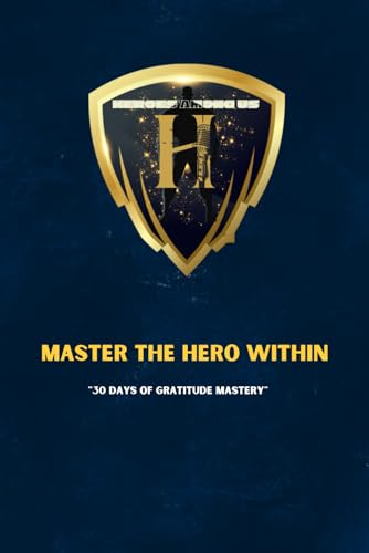 "Master the Hero Within: A 30-Day Journal to Transform Your Thinking, Overcome Obstacles, and Design a Life of Abundance and Fulfillment"